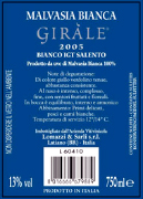 "Girle" Malvasia Bianca I.G.T. "Salento" White wine. Grapes: Malvasia Bianca 100%. Grapes are taken in wine-cellar by small cart. After pressing, the product is put in inox wine-container and made cold to undergo a static decanting. The must is poured off and the fermentation start in inox tanks to check of temperature, at the end of fermentation the wine is kept in tanks until the use in bottle. Alchol 12,50% vol. Gastronomic: Low-fat foodstuffs, soups, fish and sea fruits 